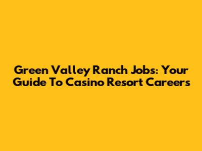 Green Valley Ranch Jobs: Your Guide To Casino Resort Careers