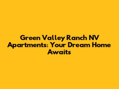 Green Valley Ranch NV Apartments: Your Dream Home Awaits