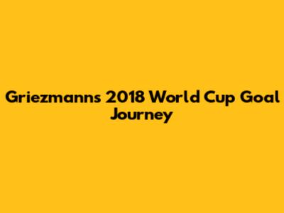 Griezmann's 2018 World Cup Goal Journey
