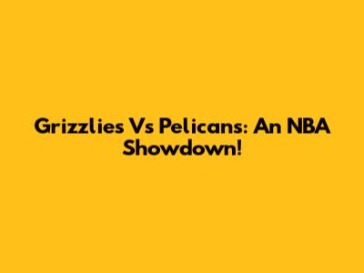 Grizzlies Vs Pelicans: An NBA Showdown!