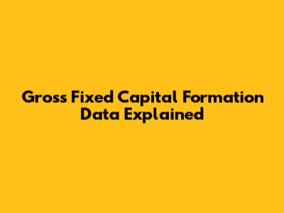 Gross Fixed Capital Formation Data Explained