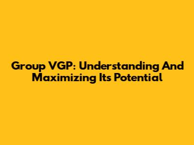 Group VGP: Understanding And Maximizing Its Potential