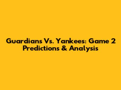 Guardians Vs. Yankees: Game 2 Predictions & Analysis