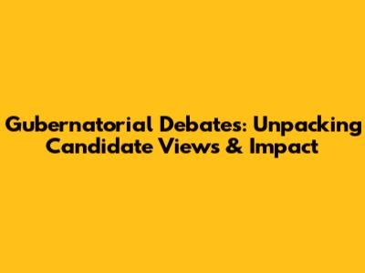 Gubernatorial Debates: Unpacking Candidate Views & Impact