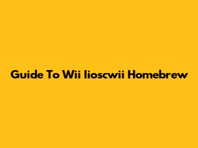 Guide To Wii Iioscwii Homebrew