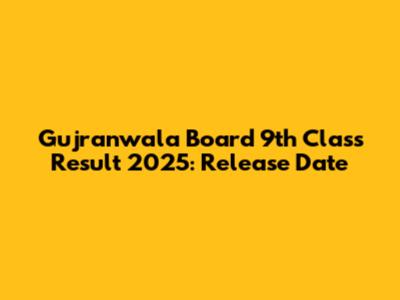 Gujranwala Board 9th Class Result 2025: Release Date