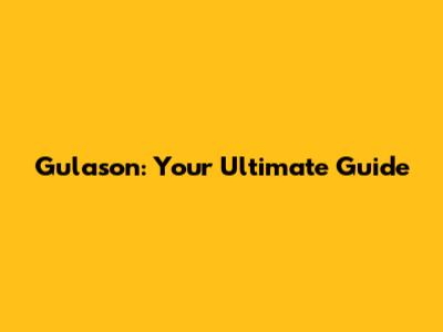Gulason: Your Ultimate Guide