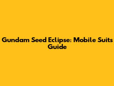 Gundam Seed Eclipse: Mobile Suits Guide
