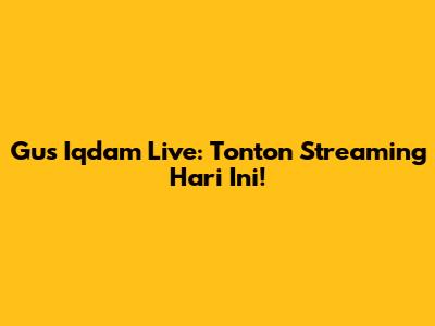 Gus Iqdam Live: Tonton Streaming Hari Ini!