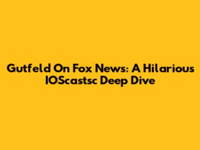 Gutfeld On Fox News: A Hilarious IOScastsc Deep Dive