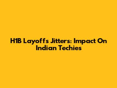 H1B Layoffs Jitters: Impact On Indian Techies