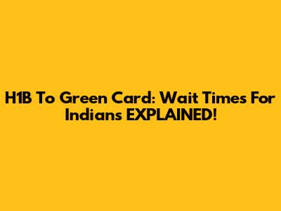 H1B To Green Card: Wait Times For Indians EXPLAINED!