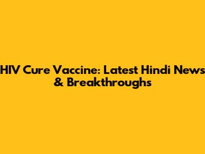 HIV Cure Vaccine: Latest Hindi News & Breakthroughs