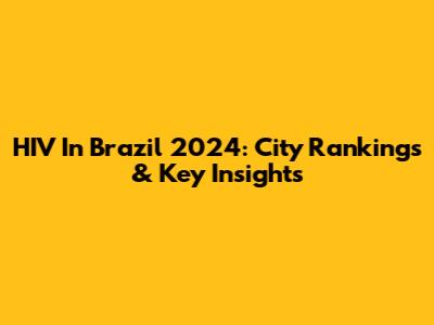 HIV In Brazil 2024: City Rankings & Key Insights