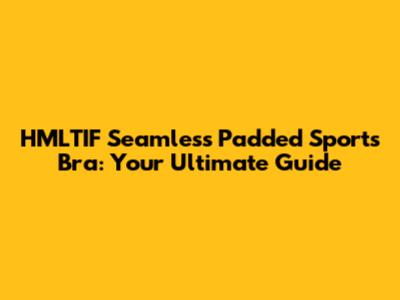 HMLTIF Seamless Padded Sports Bra: Your Ultimate Guide