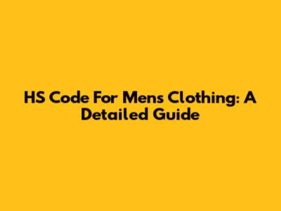 HS Code For Men's Clothing: A Detailed Guide