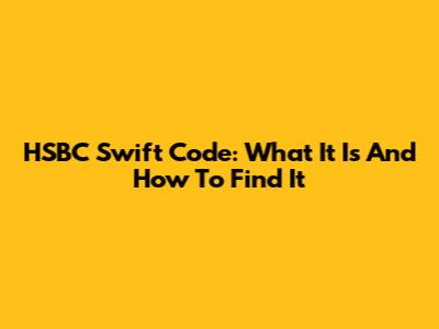 HSBC Swift Code: What It Is And How To Find It