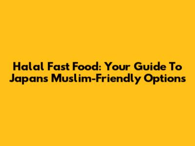 Halal Fast Food: Your Guide To Japan's Muslim-Friendly Options