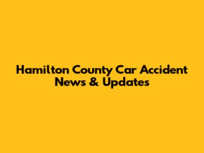 Hamilton County Car Accident News & Updates