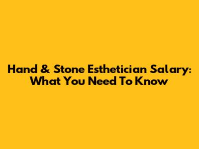 Hand & Stone Esthetician Salary: What You Need To Know