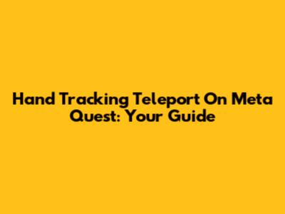 Hand Tracking Teleport On Meta Quest: Your Guide
