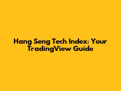 Hang Seng Tech Index: Your TradingView Guide