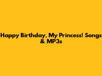 Happy Birthday, My Princess! Songs & MP3s