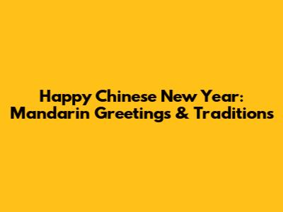 Happy Chinese New Year: Mandarin Greetings & Traditions