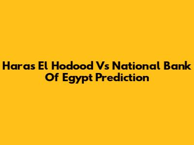 Haras El Hodood Vs National Bank Of Egypt Prediction