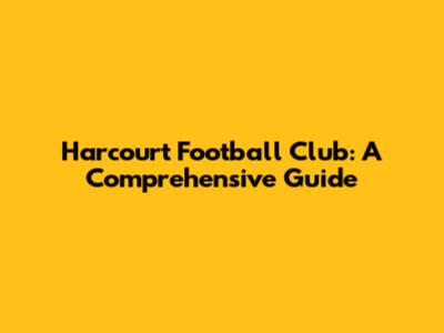 Harcourt Football Club: A Comprehensive Guide