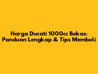 Harga Ducati 1000cc Bekas: Panduan Lengkap & Tips Membeli