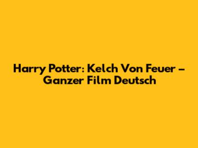 Harry Potter: Kelch Von Feuer – Ganzer Film Deutsch