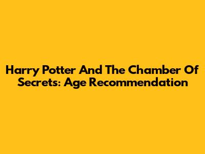 Harry Potter And The Chamber Of Secrets: Age Recommendation