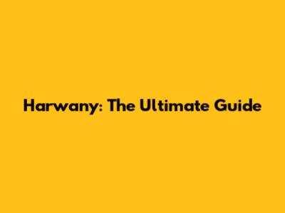 Harwany: The Ultimate Guide