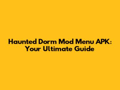 Haunted Dorm Mod Menu APK: Your Ultimate Guide