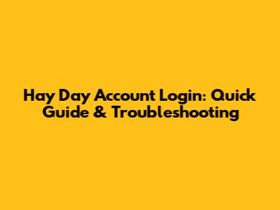 Hay Day Account Login: Quick Guide & Troubleshooting