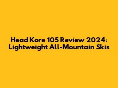Head Kore 105 Review 2024: Lightweight All-Mountain Skis