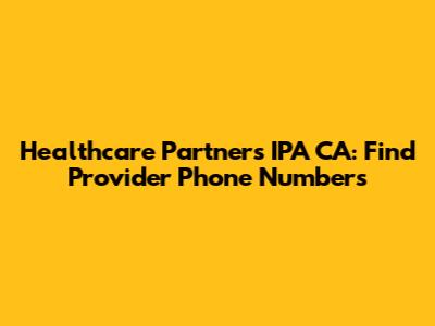 Healthcare Partners IPA CA: Find Provider Phone Numbers