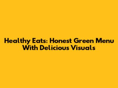 Healthy Eats: Honest Green Menu With Delicious Visuals