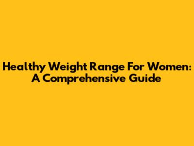 Healthy Weight Range For Women: A Comprehensive Guide
