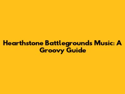 Hearthstone Battlegrounds Music: A Groovy Guide