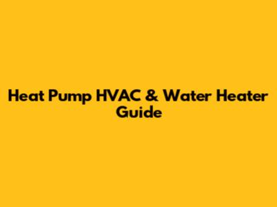 Heat Pump HVAC & Water Heater Guide
