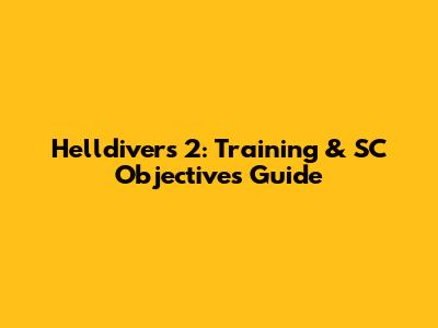 Helldivers 2: Training & SC Objectives Guide