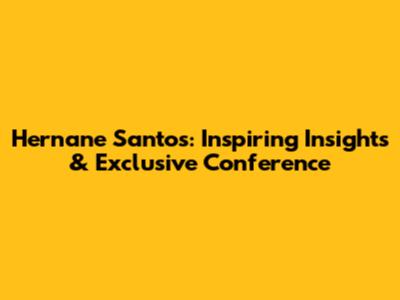 Hernane Santos: Inspiring Insights & Exclusive Conference