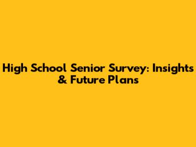 High School Senior Survey: Insights & Future Plans