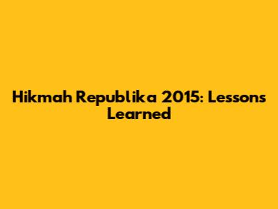 Hikmah Republika 2015: Lessons Learned