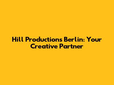 Hill Productions Berlin: Your Creative Partner