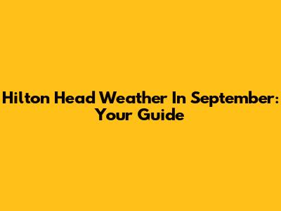 Hilton Head Weather In September: Your Guide