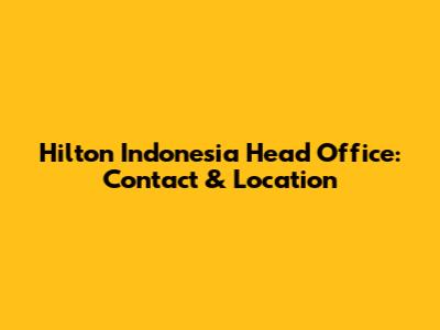 Hilton Indonesia Head Office: Contact & Location