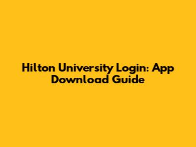 Hilton University Login: App Download Guide